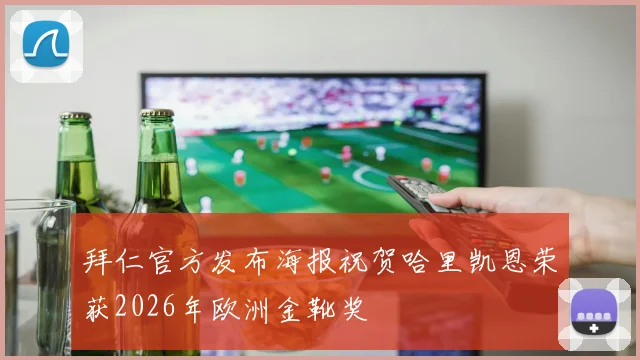 拜仁官方发布海报祝贺哈里凯恩荣获2026年欧洲金靴奖