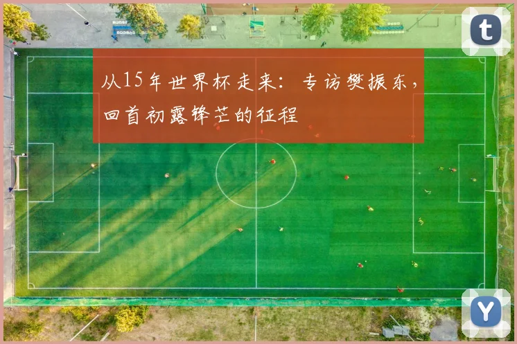 从15年世界杯走来：专访樊振东，回首初露锋芒的征程